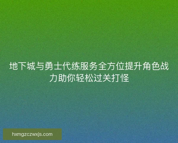 地下城与勇士代练服务全方位提升角色战力助你轻松过关打怪