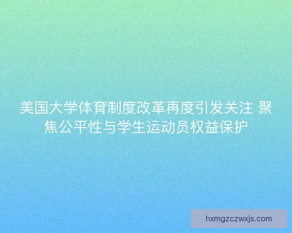 美国大学体育制度改革再度引发关注 聚焦公平性与学生运动员权益保护